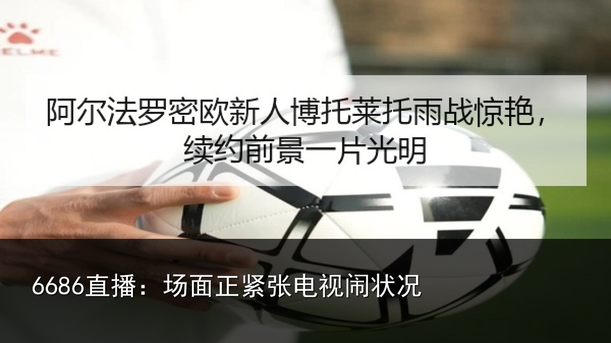 6686直播：场面正紧张电视闹状况