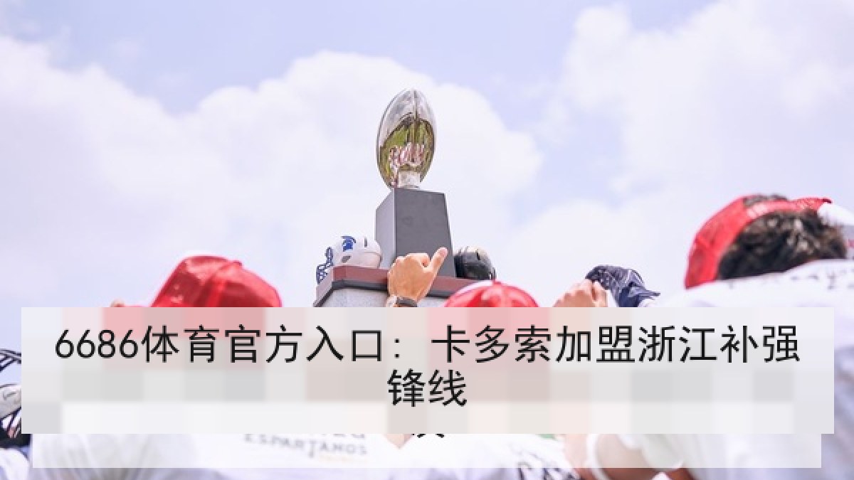 6686体育官方入口: 卡多索加盟浙江补强锋线