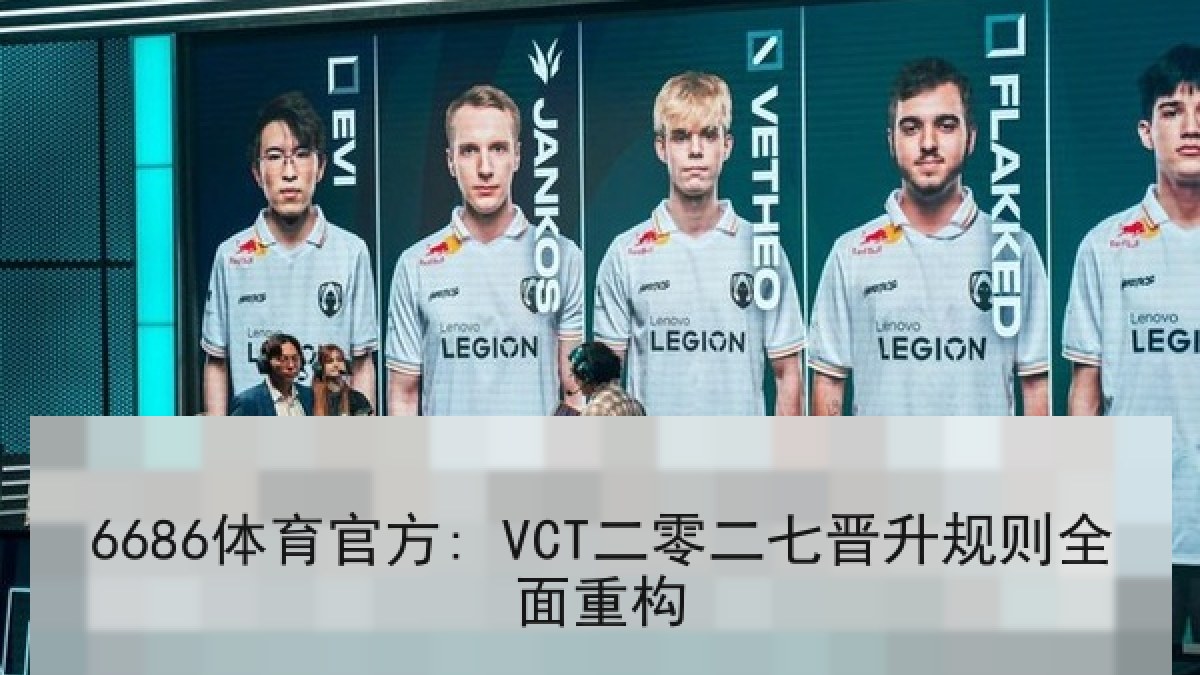 6686体育官方: VCT二零二七晋升规则全面重构