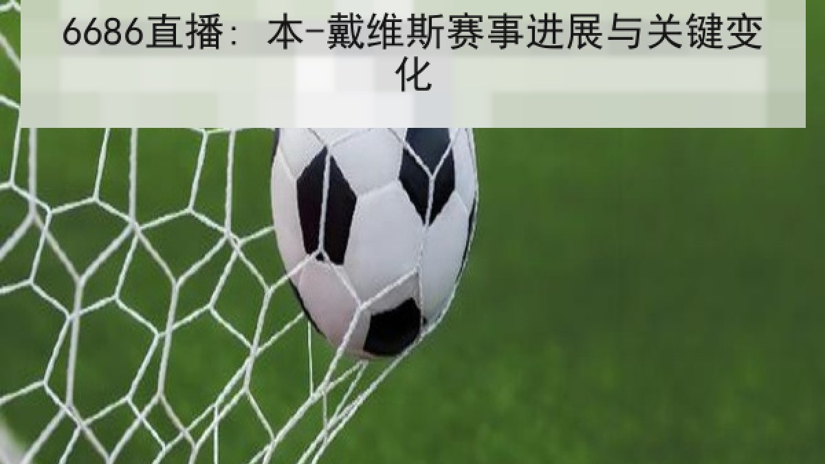 6686直播: 本-戴维斯赛事进展与关键变化