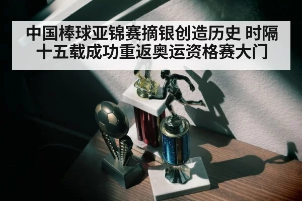 中国棒球亚锦赛摘银创造历史 时隔十五载成功重返奥运资格赛大门